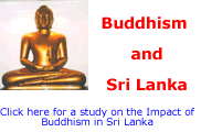 Buddhism and the history of Sri Lanka are intertwined and inseparable. Click here for a brief study of Buddhism and its impact on Sri Lanka and her people.